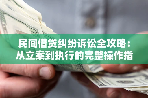 北京民间借贷纠纷诉讼全攻略：从立案到执行的完整操作指南