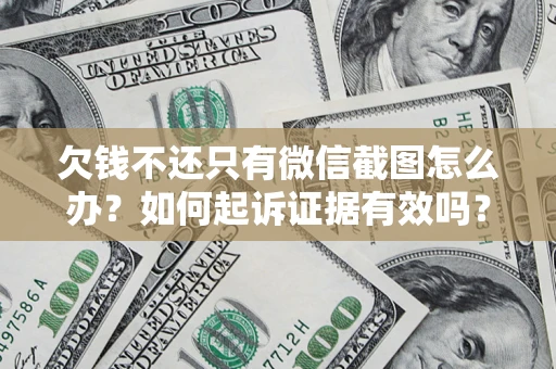 北京欠钱不还只有微信截图怎么办？如何起诉证据有效吗？