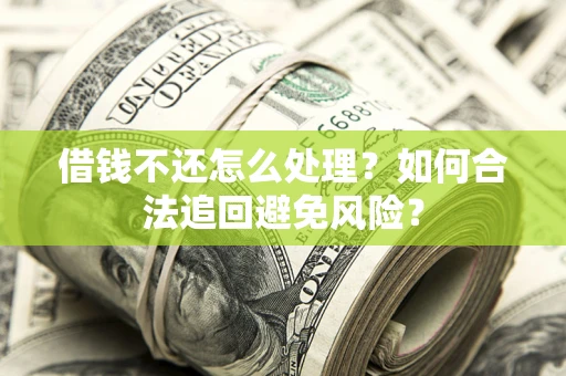北京借钱不还怎么处理？如何合法追回避免风险？