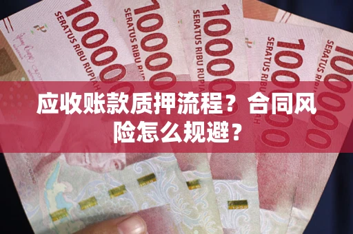 北京应收账款质押流程？合同风险怎么规避？