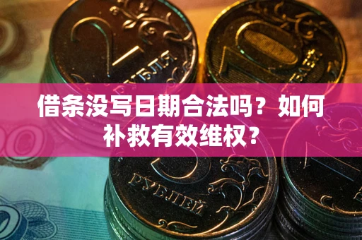 北京借条没写日期合法吗？如何补救有效维权？