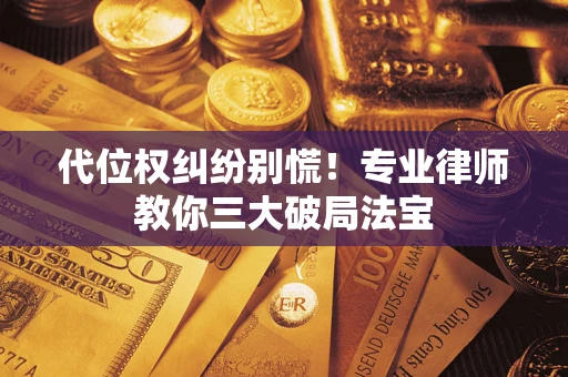 北京代位权纠纷别慌！专业律师教你三大破局法宝