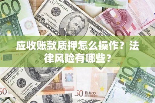 北京应收账款质押怎么操作？法律风险有哪些？