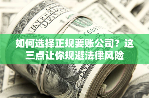 北京如何选择正规要账公司？这三点让你规避法律风险