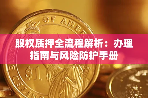 北京股权质押全流程解析：办理指南与风险防护手册