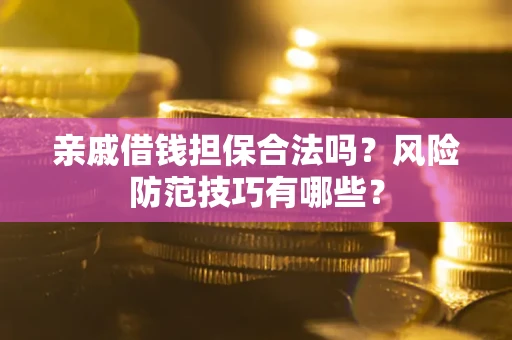 北京亲戚借钱担保合法吗？风险防范技巧有哪些？