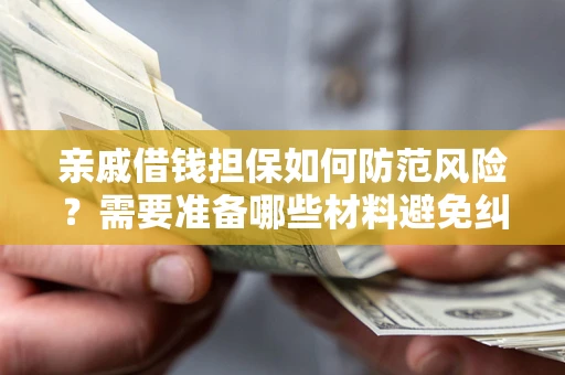 北京亲戚借钱担保如何防范风险？需要准备哪些材料避免纠纷？