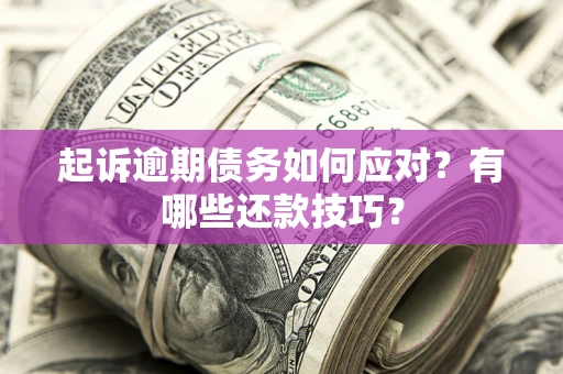 北京起诉逾期债务如何应对？有哪些还款技巧？