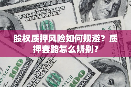北京股权质押风险如何规避？质押套路怎么辨别？