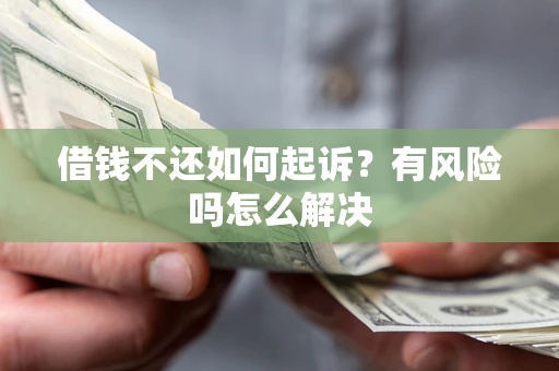 北京借钱不还如何起诉？有风险吗怎么解决