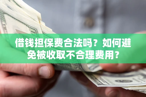 北京借钱担保费合法吗？如何避免被收取不合理费用？