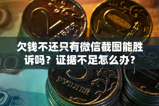 北京欠钱不还只有微信截图能胜诉吗？证据不足怎么办？