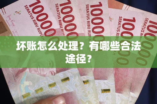 北京坏账怎么处理？有哪些合法途径？