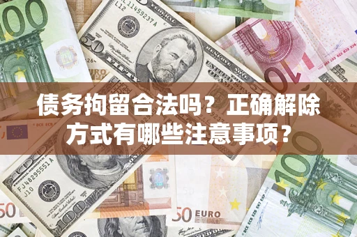 北京债务拘留合法吗？正确解除方式有哪些注意事项？