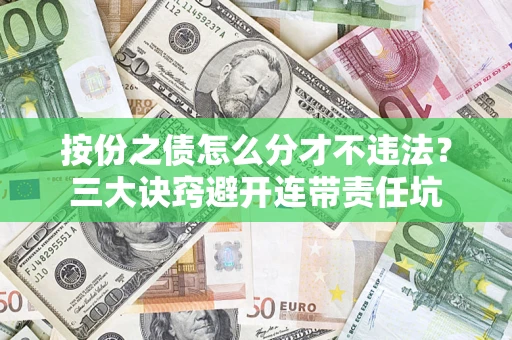 北京按份之债怎么分才不违法？三大诀窍避开连带责任坑