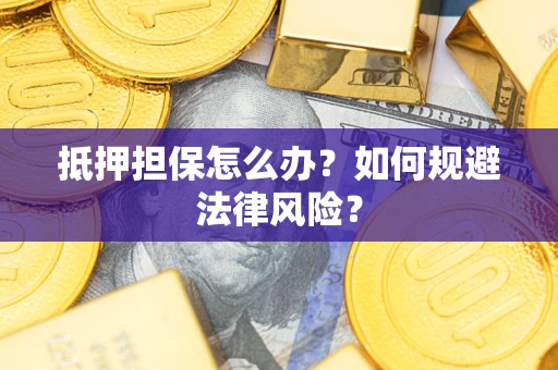 北京抵押担保怎么办？如何规避法律风险？