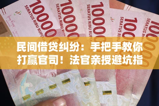 北京民间借贷纠纷：手把手教你打赢官司！法官亲授避坑指南