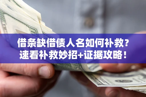 北京借条缺借债人名如何补救？速看补救妙招+证据攻略！