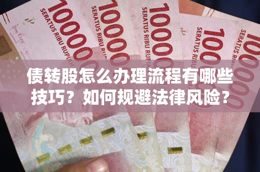 北京债转股怎么办理流程有哪些技巧？如何规避法律风险？