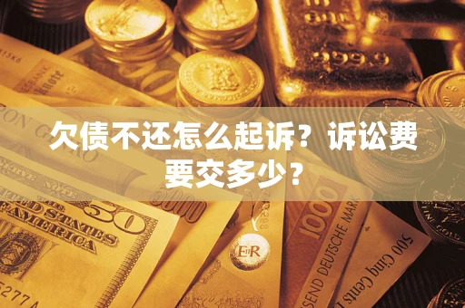 北京欠债不还怎么起诉？诉讼费要交多少？