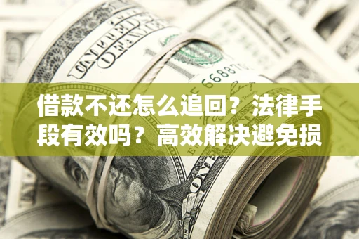 北京借款不还怎么追回？法律手段有效吗？高效解决避免损失
