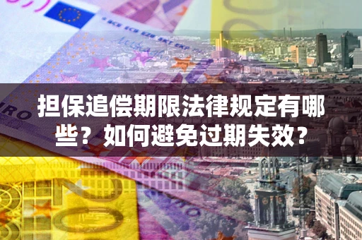 北京担保追偿期限法律规定有哪些？如何避免过期失效？