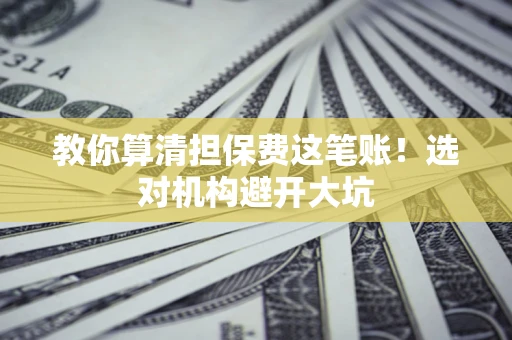 北京教你算清担保费这笔账！选对机构避开大坑
