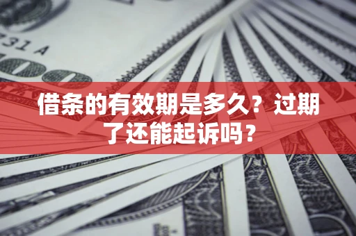 北京借条的有效期是多久？过期了还能起诉吗？