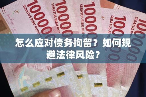 北京怎么应对债务拘留？如何规避法律风险？