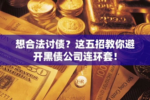 北京想合法讨债？这五招教你避开黑债公司连环套！