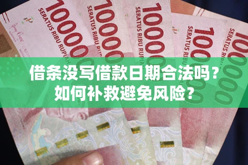 北京借条没写借款日期合法吗？如何补救避免风险？