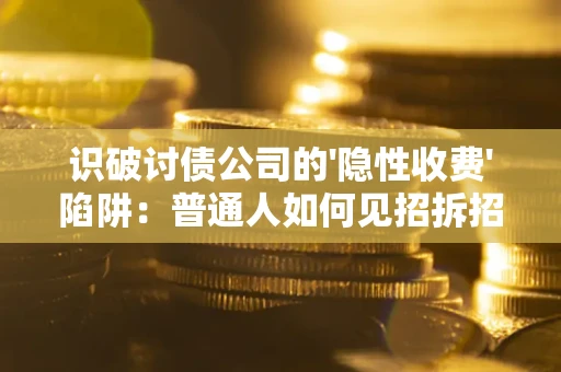 北京识破讨债公司的'隐性收费'陷阱：普通人如何见招拆招？