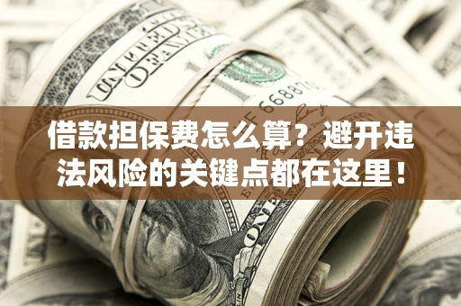 北京借款担保费怎么算？避开违法风险的关键点都在这里！