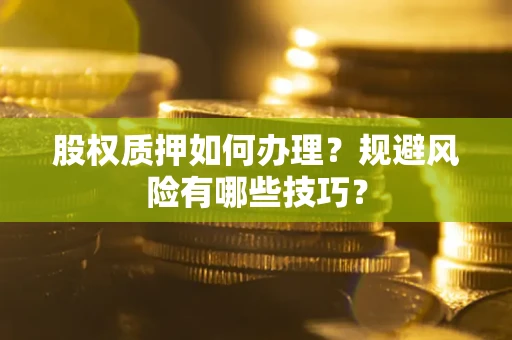北京股权质押如何办理？规避风险有哪些技巧？