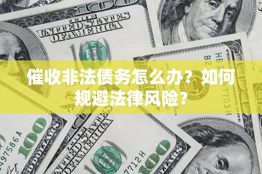 北京催收非法债务怎么办？如何规避法律风险？