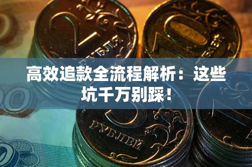 北京高效追款全流程解析：这些坑千万别踩！