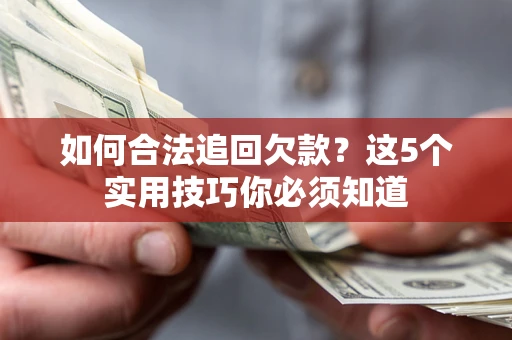 北京如何合法追回欠款？这5个实用技巧你必须知道