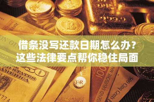 北京借条没写还款日期怎么办？这些法律要点帮你稳住局面