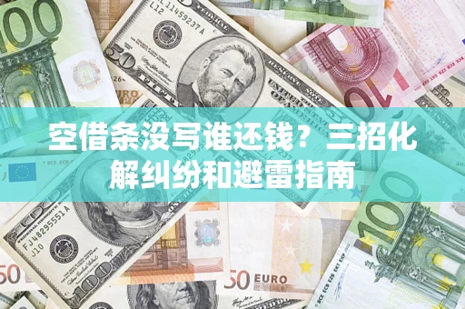 北京空借条没写谁还钱？三招化解纠纷和避雷指南