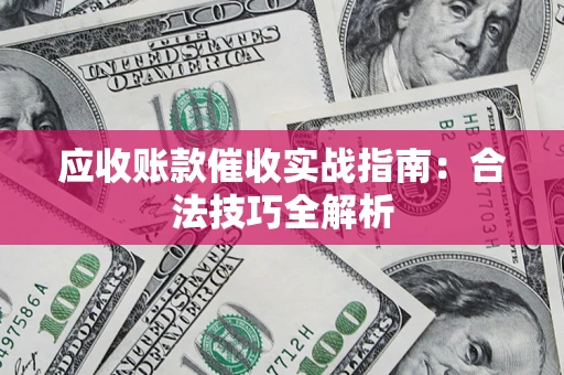 北京应收账款催收实战指南：合法技巧全解析