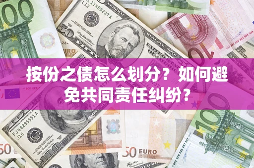 北京按份之债怎么划分？如何避免共同责任纠纷？