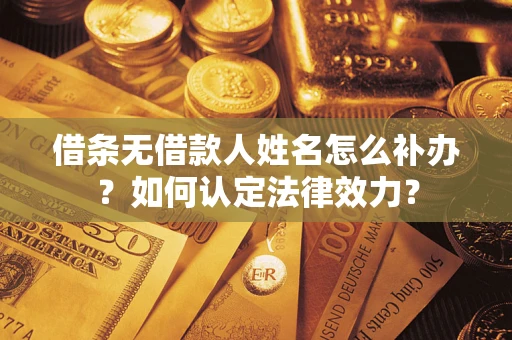 北京借条无借款人姓名怎么补办？如何认定法律效力？