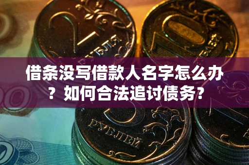 北京借条没写借款人名字怎么办？如何合法追讨债务？