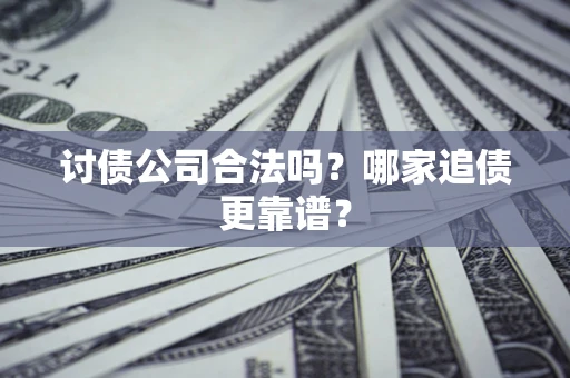 北京讨债公司合法吗？哪家追债更靠谱？