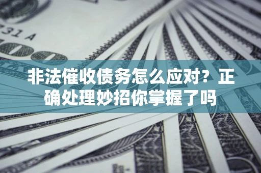 北京非法催收债务怎么应对？正确处理妙招你掌握了吗