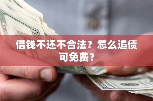 北京借钱不还不合法？怎么追债可免费？