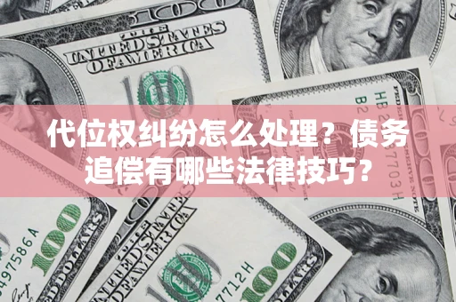 北京代位权纠纷怎么处理？债务追偿有哪些法律技巧？