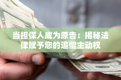 北京当担保人成为原告:揭秘法律赋予您的追偿主动权 北京当担保人成为原告:揭秘法律赋予您的追偿主动权