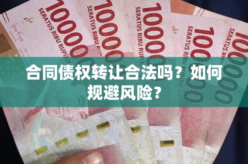 北京合同债权转让合法吗?如何规避风险? 北京合同债权转让合法吗?如何规避风险?