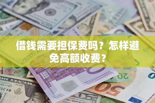 北京借钱需要担保费吗？怎样避免高额收费？